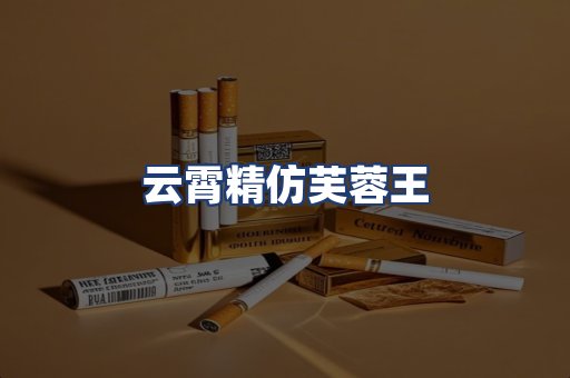 云霄精仿芙蓉王